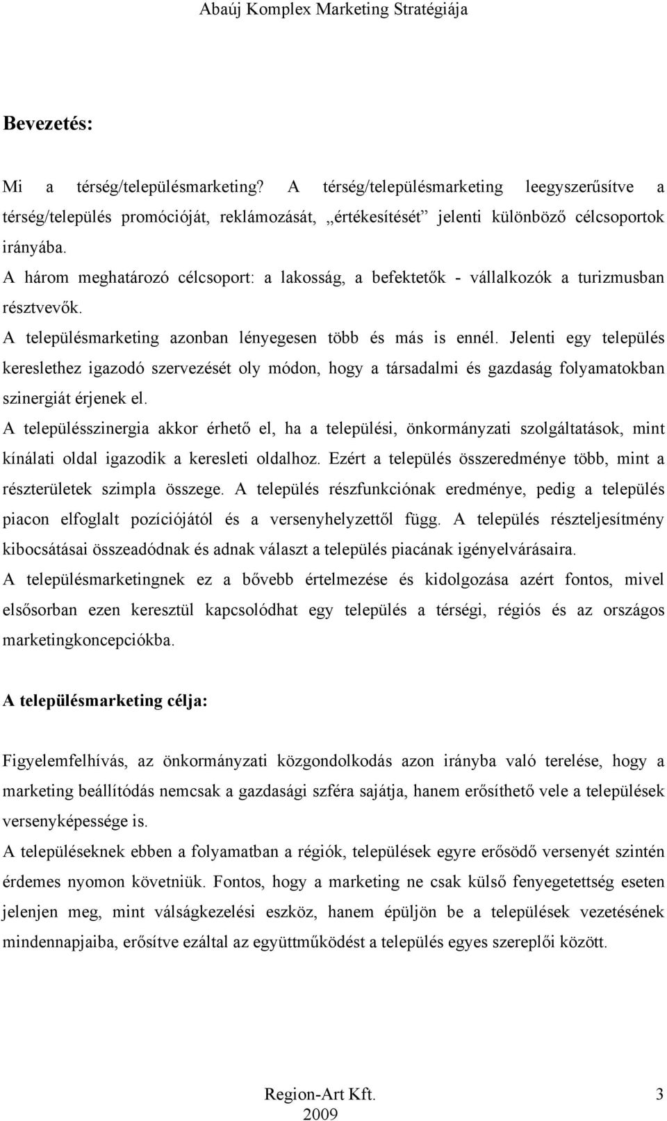 Jelenti egy település kereslethez igazodó szervezését oly módon, hogy a társadalmi és gazdaság folyamatokban szinergiát érjenek el.