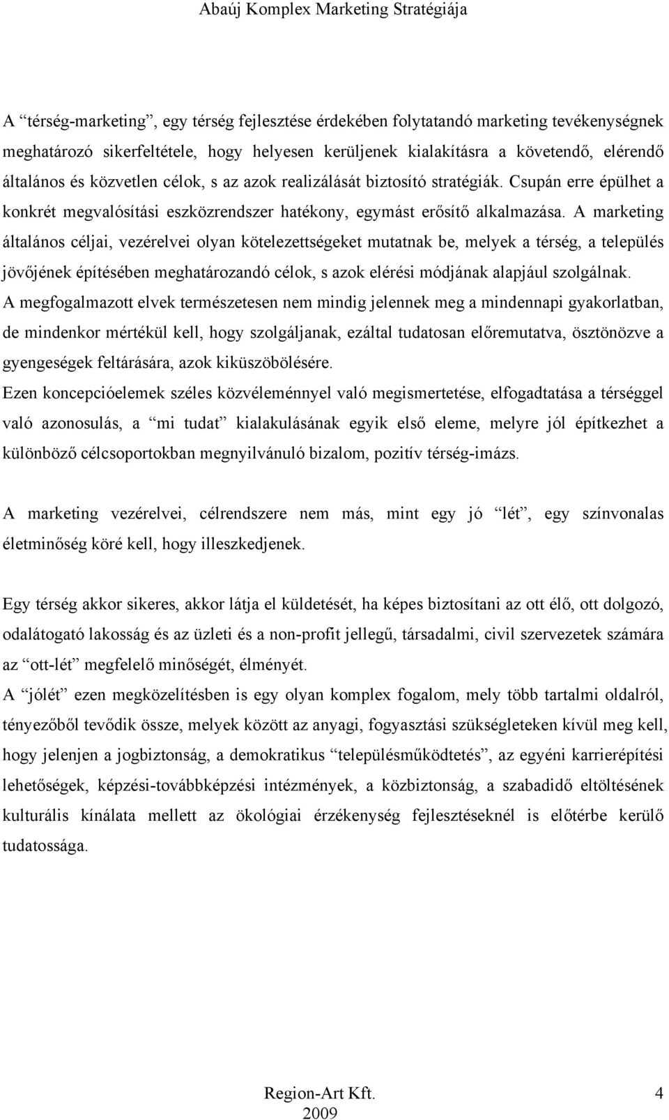 A marketing általános céljai, vezérelvei olyan kötelezettségeket mutatnak be, melyek a térség, a település jövőjének építésében meghatározandó célok, s azok elérési módjának alapjául szolgálnak.