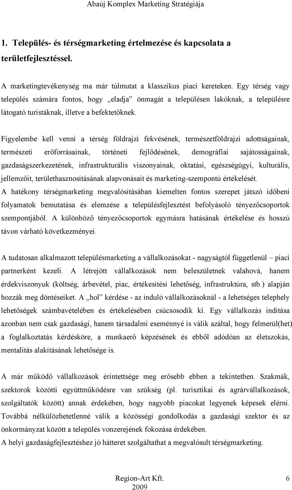 Figyelembe kell venni a térség földrajzi fekvésének, természetföldrajzi adottságainak, természeti erőforrásainak, történeti fejlődésének, demográfiai sajátosságainak, gazdaságszerkezetének,