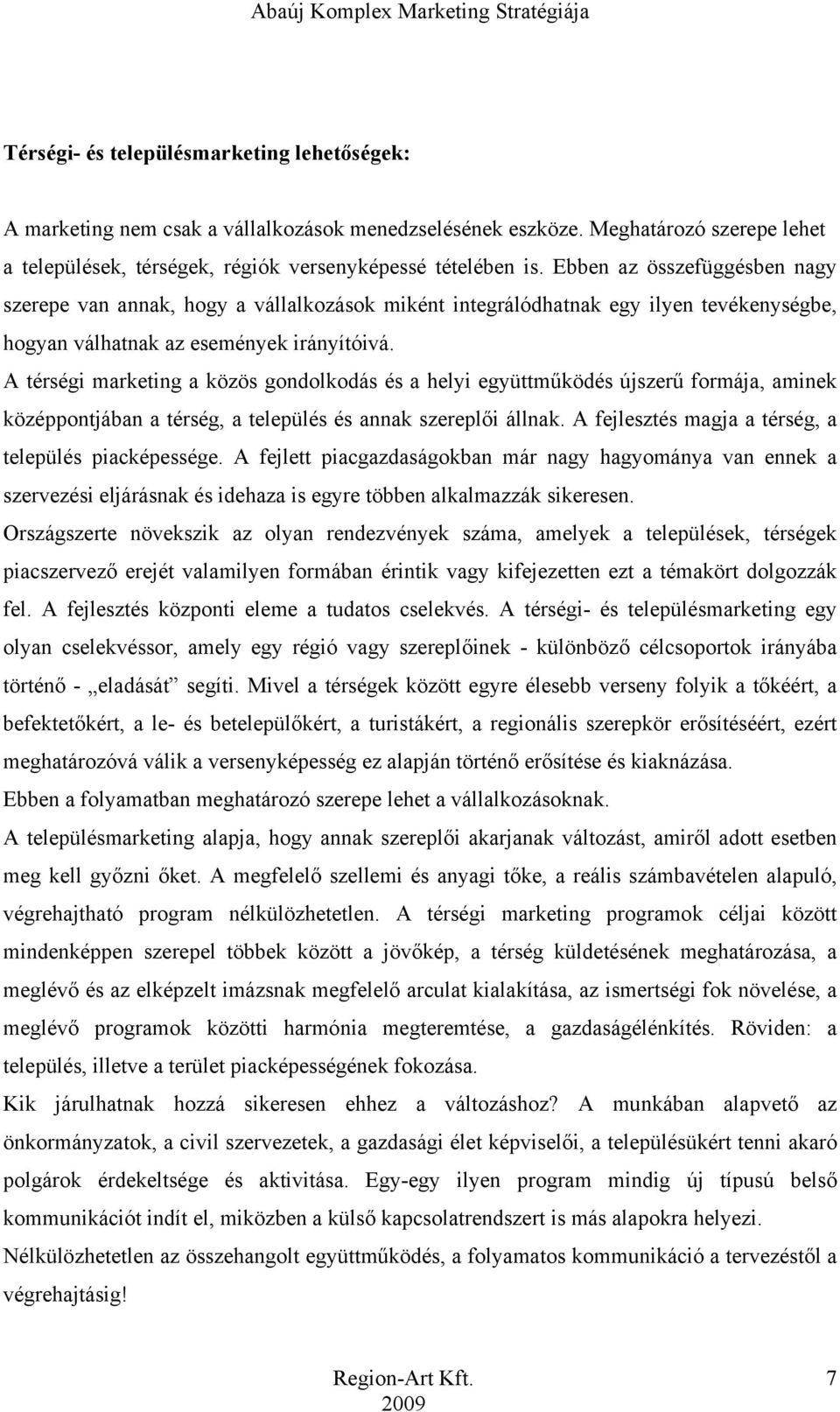 A térségi marketing a közös gondolkodás és a helyi együttműködés újszerű formája, aminek középpontjában a térség, a település és annak szereplői állnak.