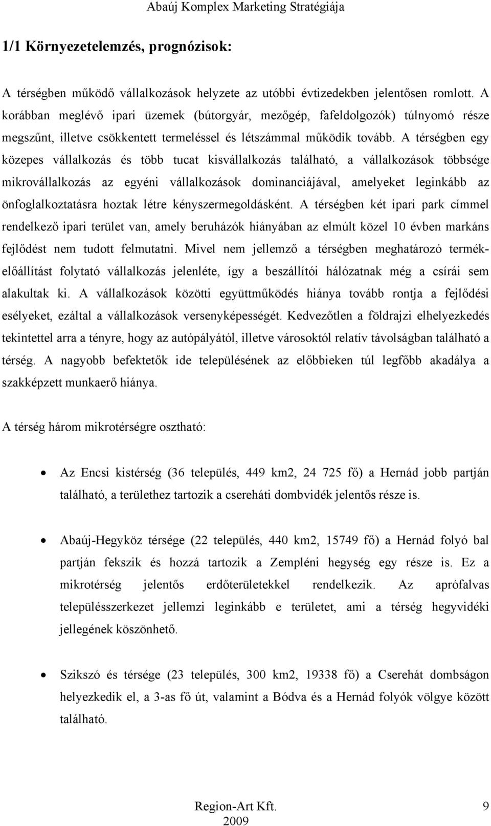 A térségben egy közepes vállalkozás és több tucat kisvállalkozás található, a vállalkozások többsége mikrovállalkozás az egyéni vállalkozások dominanciájával, amelyeket leginkább az