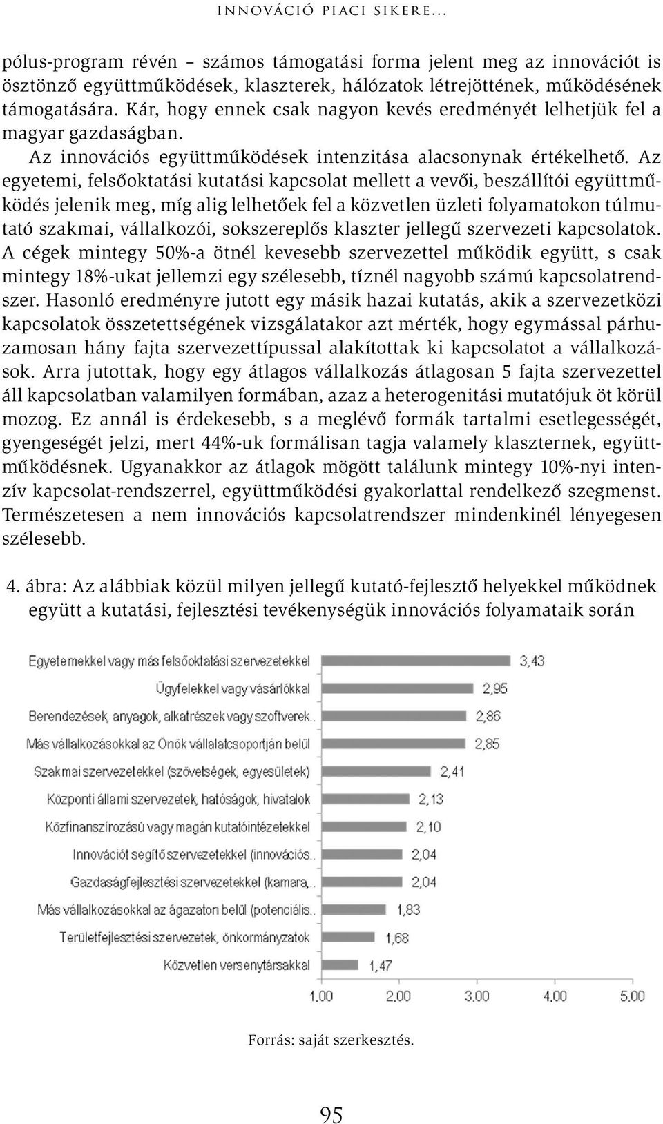 Az egyetemi, felsőoktatási kutatási kapcsolat mellett a vevői, beszállítói együttműködés jelenik meg, míg alig lelhetőek fel a közvetlen üzleti folyamatokon túlmutató szakmai, vállalkozói,