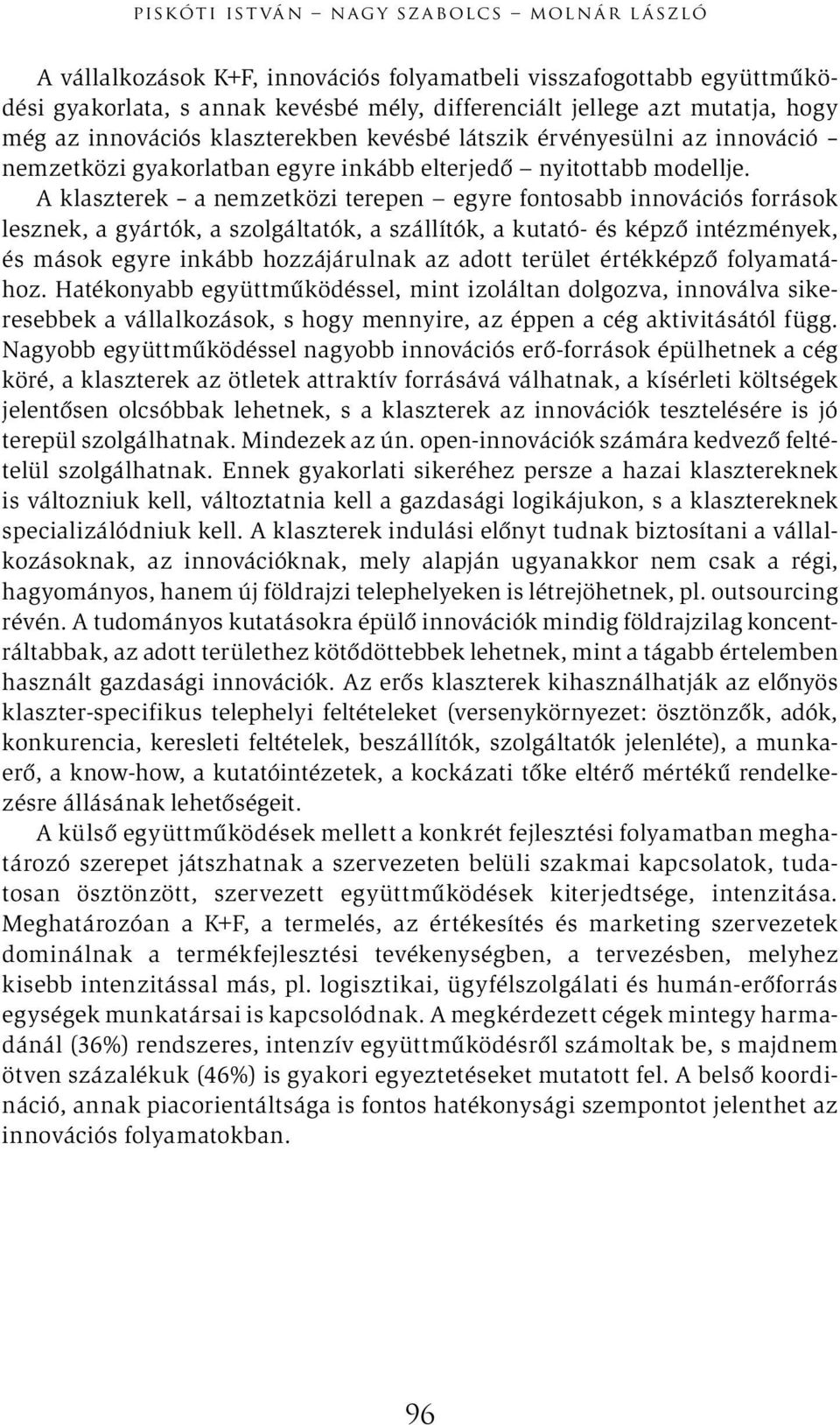 A klaszterek a nemzetközi terepen egyre fontosabb innovációs források lesznek, a gyártók, a szolgáltatók, a szállítók, a kutató- és képző intézmények, és mások egyre inkább hozzájárulnak az adott