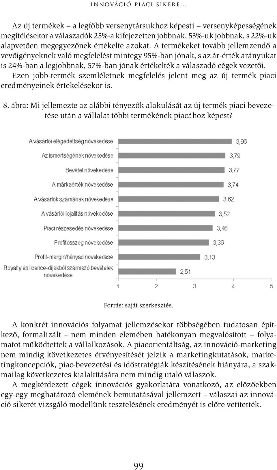 A termékeket tovább jellemzendő a vevőigényeknek való megfelelést mintegy 95%-ban jónak, s az ár-érték arányukat is 24%-ban a legjobbnak, 57%-ban jónak értékelték a válaszadó cégek vezetői.