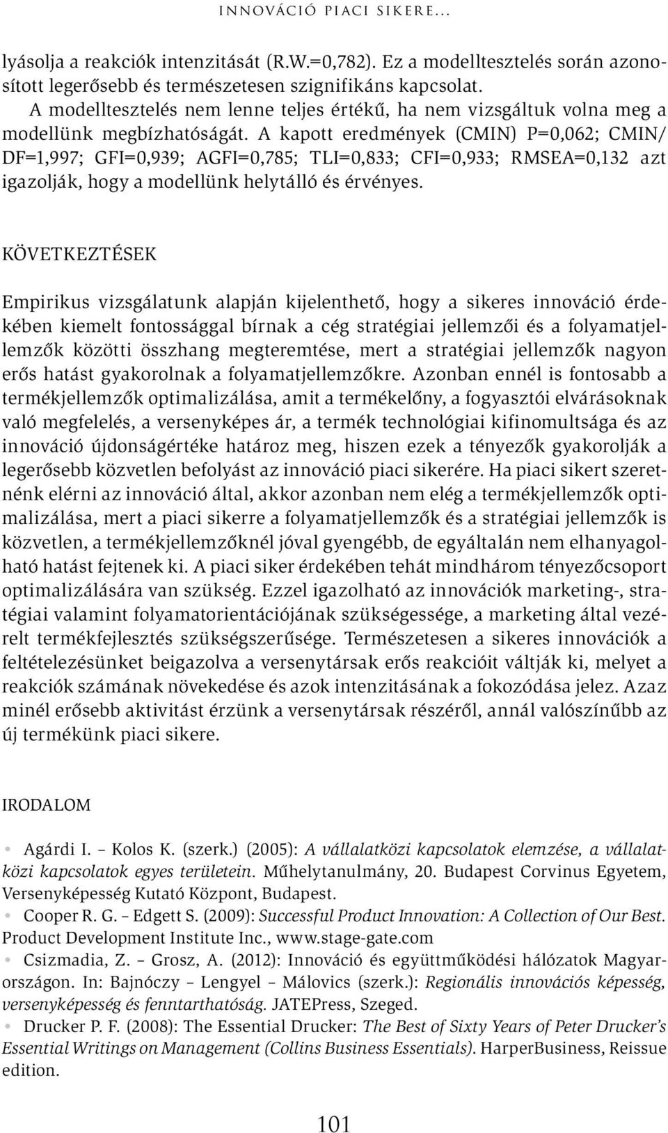 A kapott eredmények (CMIN) P=0,062; CMIN/ DF=1,997; GFI=0,939; AGFI=0,785; TLI=0,833; CFI=0,933; RMSEA=0,132 azt igazolják, hogy a modellünk helytálló és érvényes.