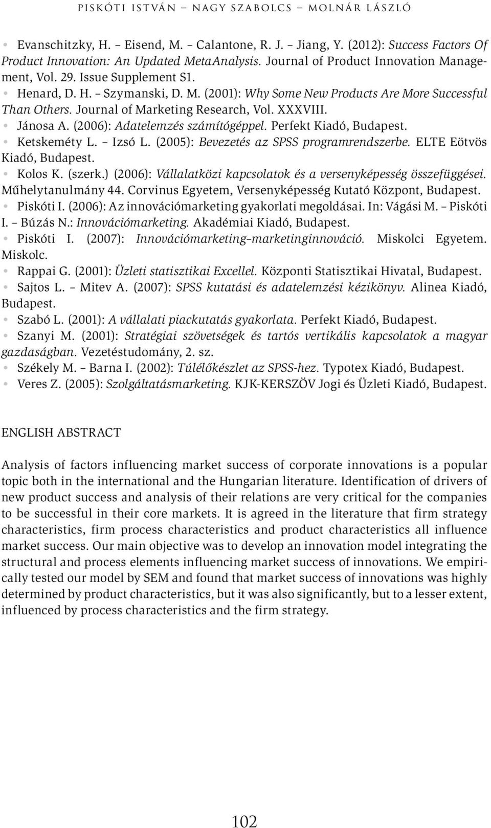 Journal of Marketing Research, Vol. XXXVIII. Jánosa A. (2006): Adatelemzés számítógéppel. Perfekt Kiadó, Budapest. Ketskeméty L. Izsó L. (2005): Bevezetés az SPSS programrendszerbe.