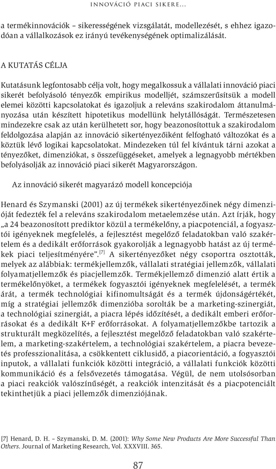 kapcsolatokat és igazoljuk a releváns szakirodalom áttanulmányozása után készített hipotetikus modellünk helytállóságát.