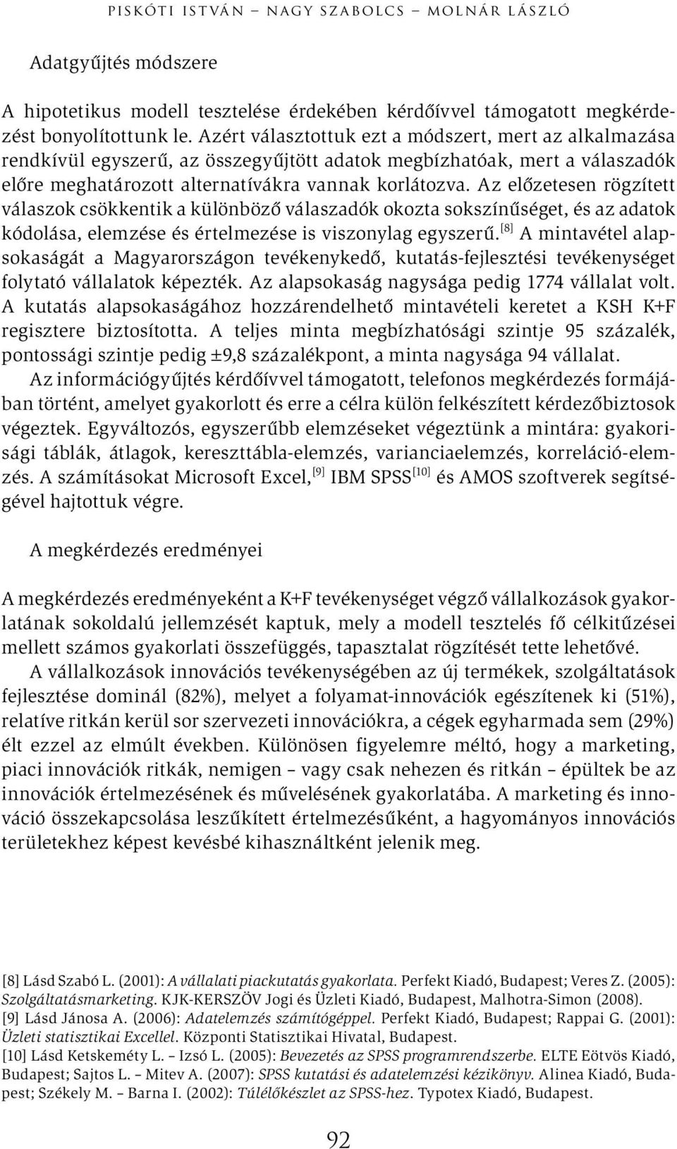 Az előzetesen rögzített válaszok csökkentik a különböző válaszadók okozta sokszínűséget, és az adatok kódolása, elemzése és értelmezése is viszonylag egyszerű.