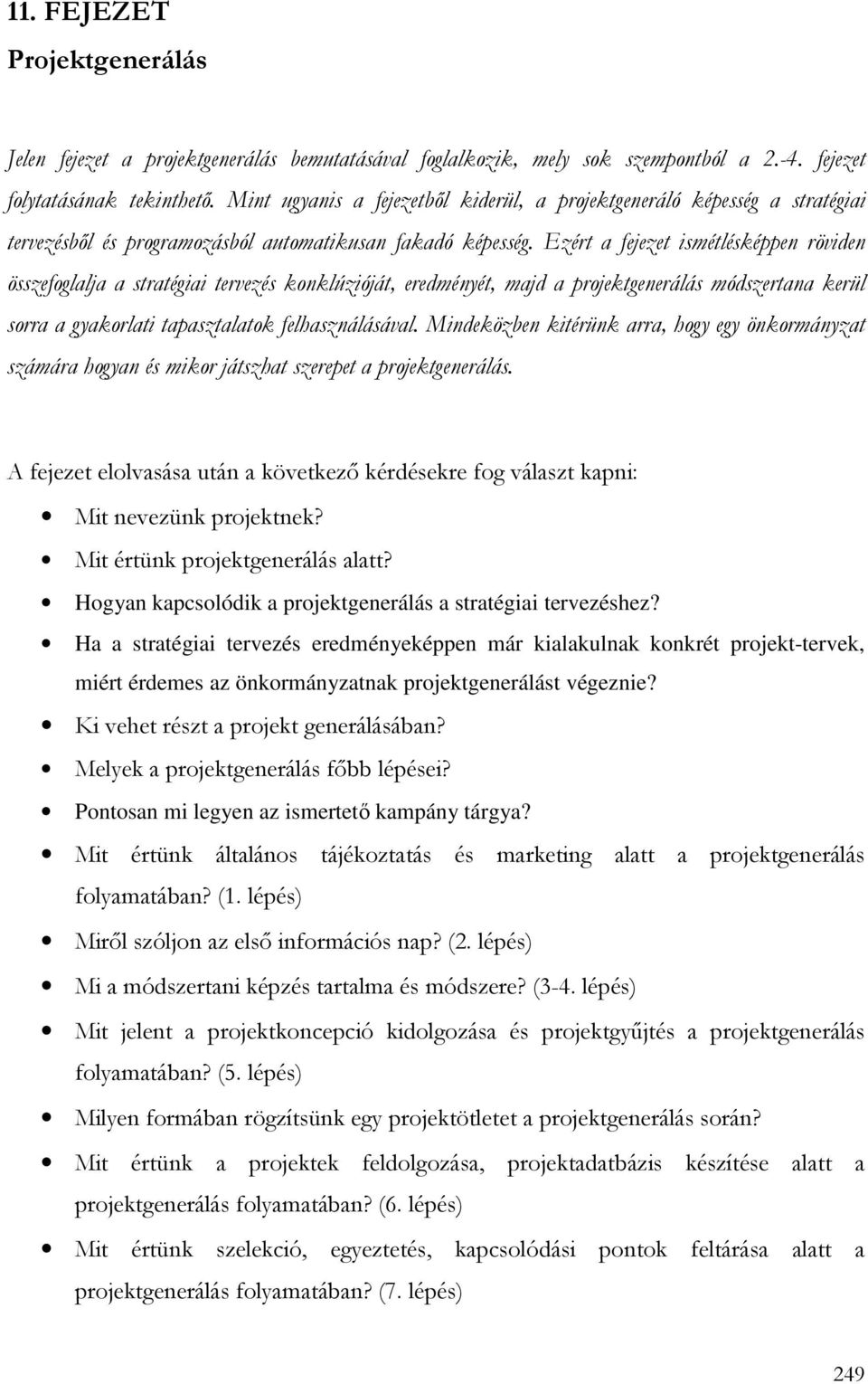 Ezért a fejezet ismétlésképpen röviden összefoglalja a stratégiai tervezés konklúzióját, eredményét, majd a projektgenerálás módszertana kerül sorra a gyakorlati tapasztalatok felhasználásával.