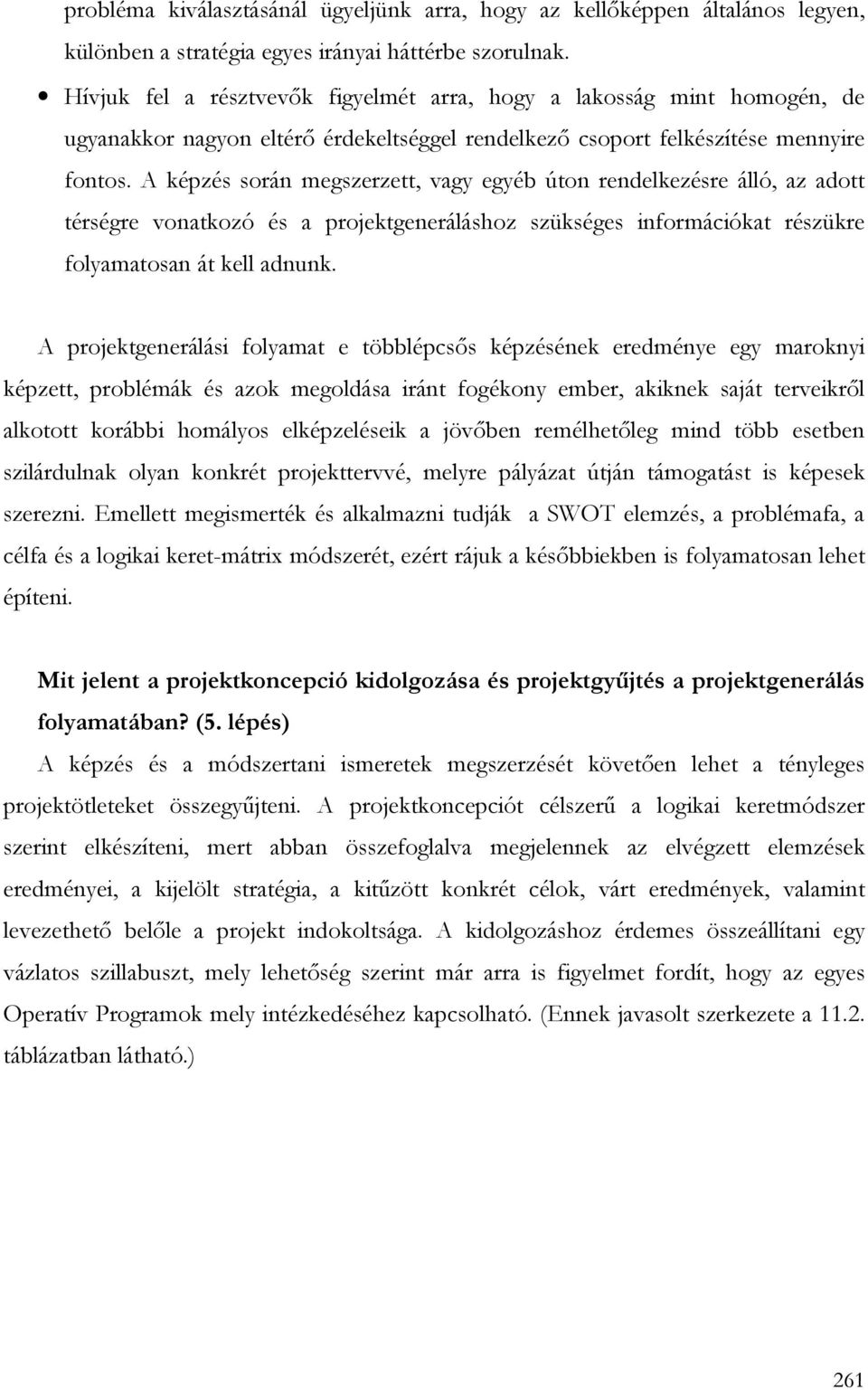 A képzés során megszerzett, vagy egyéb úton rendelkezésre álló, az adott térségre vonatkozó és a projektgeneráláshoz szükséges információkat részükre folyamatosan át kell adnunk.