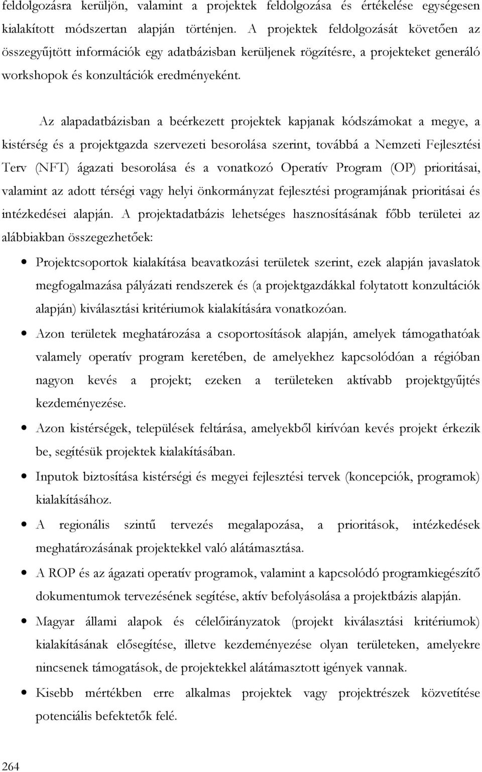 Az alapadatbázisban a beérkezett projektek kapjanak kódszámokat a megye, a kistérség és a projektgazda szervezeti besorolása szerint, továbbá a Nemzeti Fejlesztési Terv (NFT) ágazati besorolása és a