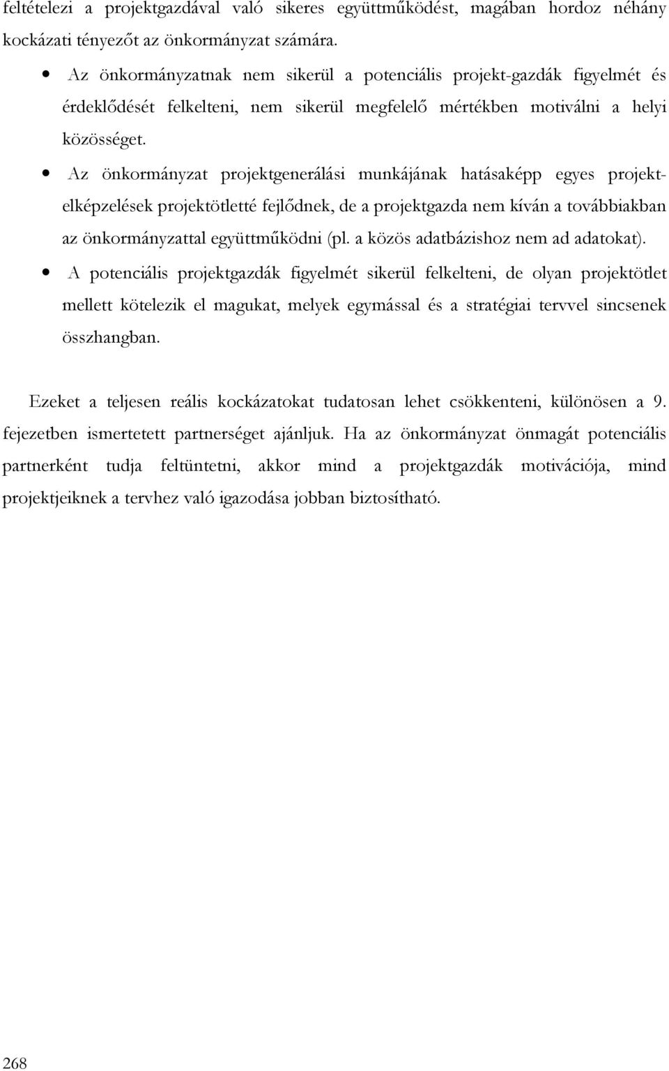 Az önkormányzat projektgenerálási munkájának hatásaképp egyes projektelképzelések projektötletté fejlıdnek, de a projektgazda nem kíván a továbbiakban az önkormányzattal együttmőködni (pl.