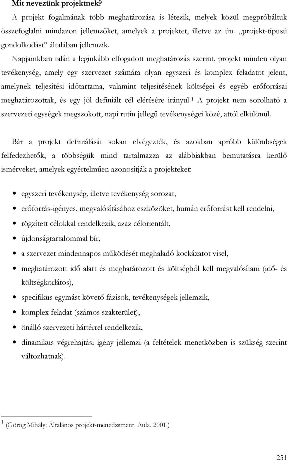 Napjainkban talán a leginkább elfogadott meghatározás szerint, projekt minden olyan tevékenység, amely egy szervezet számára olyan egyszeri és komplex feladatot jelent, amelynek teljesítési