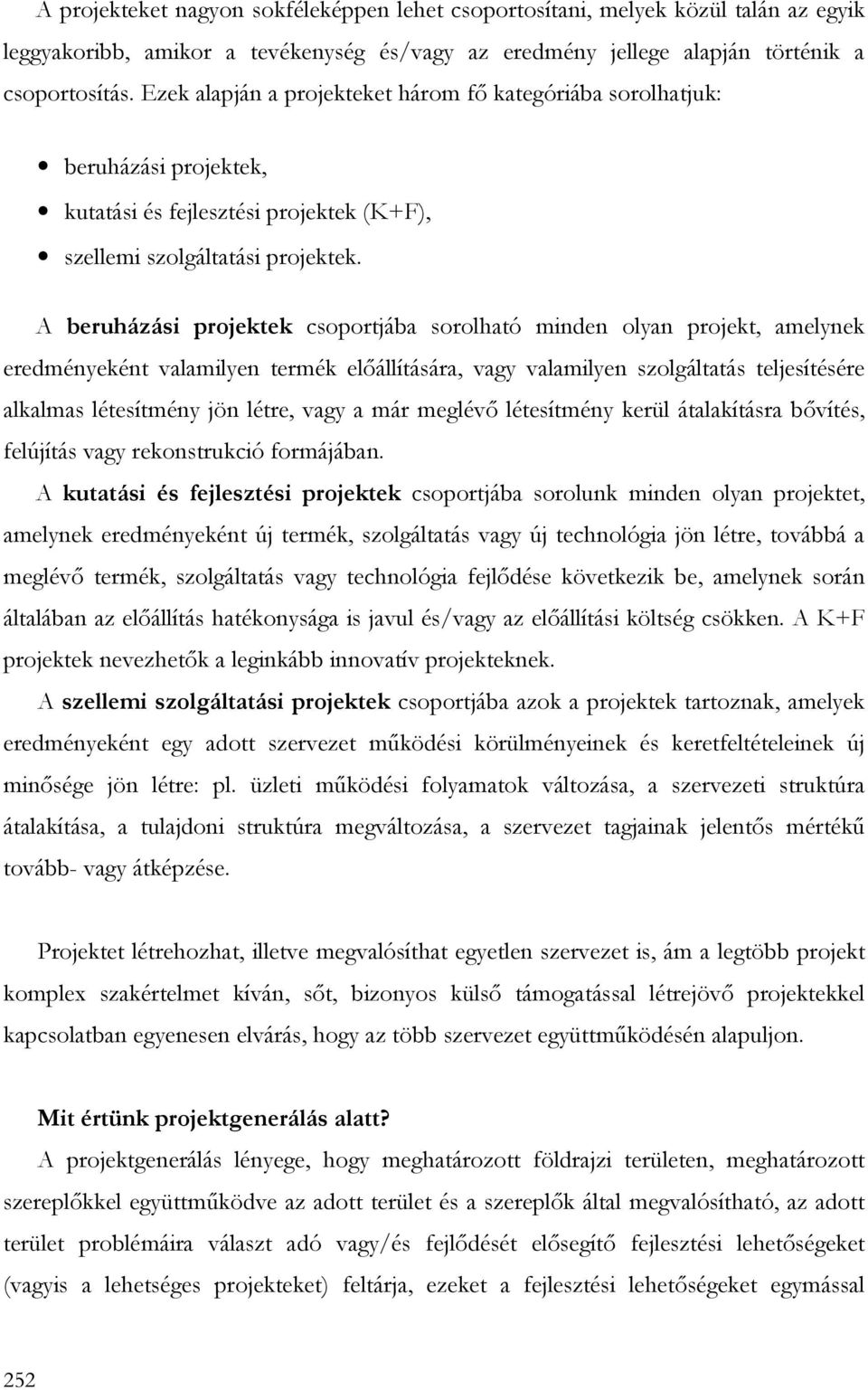 A beruházási projektek csoportjába sorolható minden olyan projekt, amelynek eredményeként valamilyen termék elıállítására, vagy valamilyen szolgáltatás teljesítésére alkalmas létesítmény jön létre,