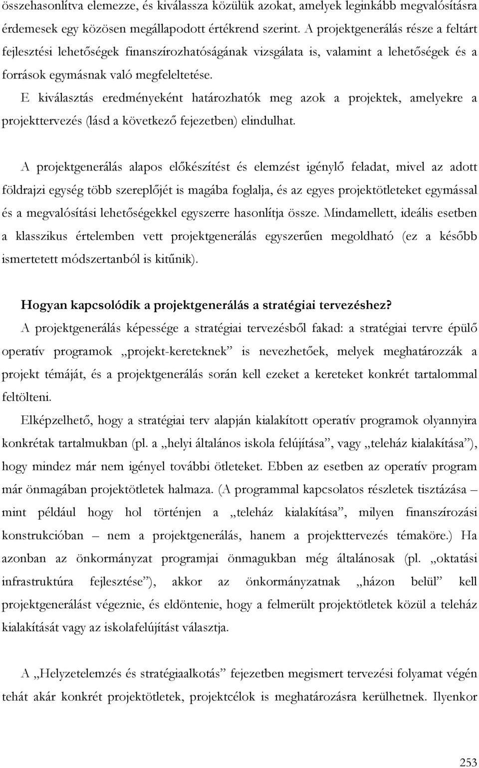 E kiválasztás eredményeként határozhatók meg azok a projektek, amelyekre a projekttervezés (lásd a következı fejezetben) elindulhat.