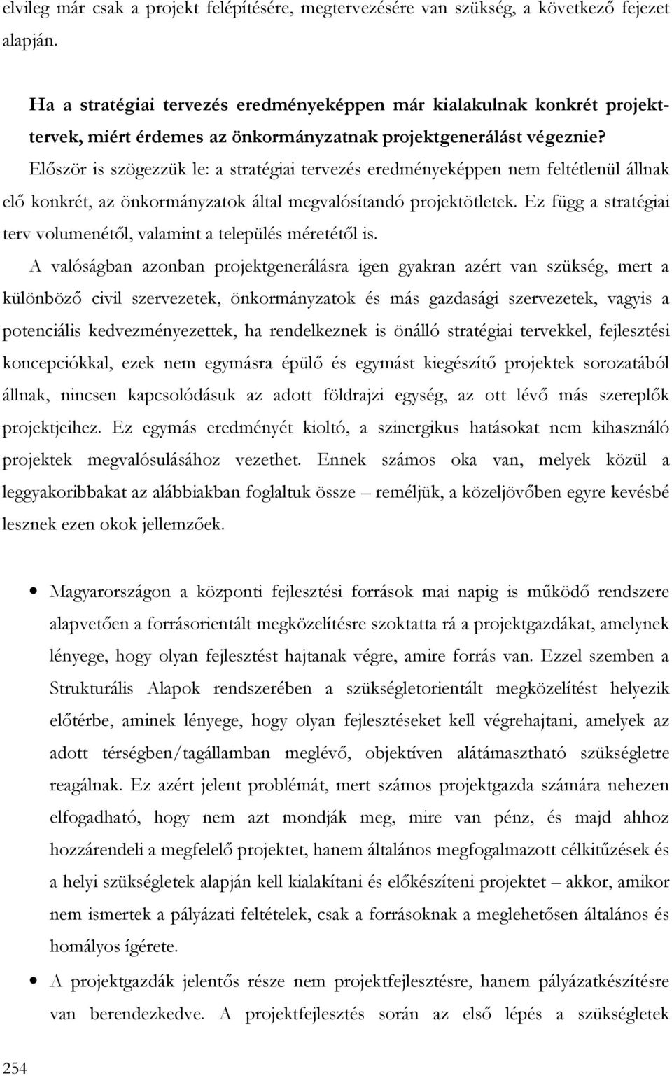 Elıször is szögezzük le: a stratégiai tervezés eredményeképpen nem feltétlenül állnak elı konkrét, az önkormányzatok által megvalósítandó projektötletek.