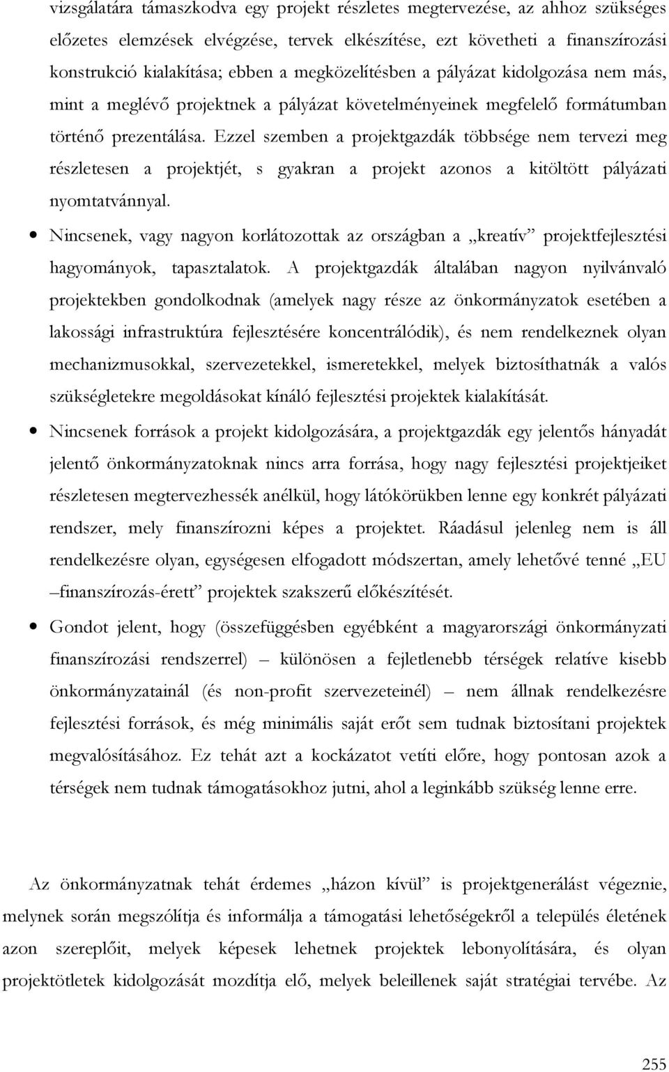 Ezzel szemben a projektgazdák többsége nem tervezi meg részletesen a projektjét, s gyakran a projekt azonos a kitöltött pályázati nyomtatvánnyal.