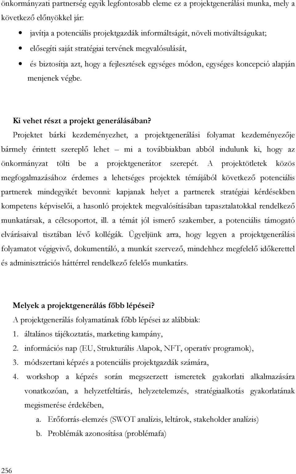 Projektet bárki kezdeményezhet, a projektgenerálási folyamat kezdeményezıje bármely érintett szereplı lehet mi a továbbiakban abból indulunk ki, hogy az önkormányzat tölti be a projektgenerátor