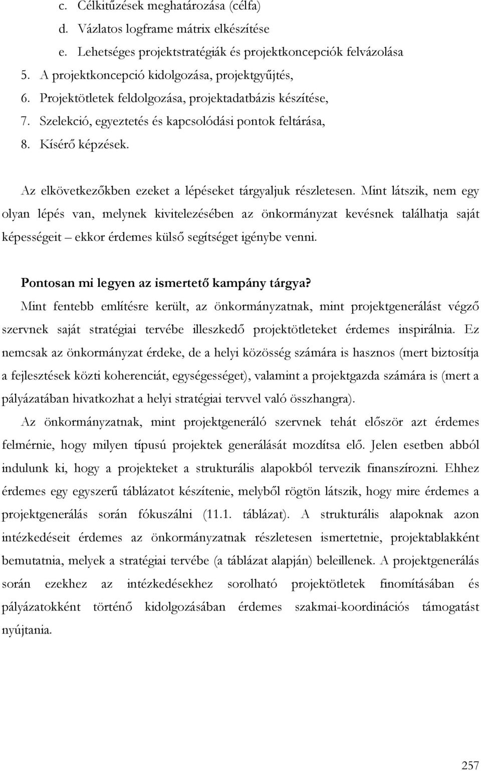 Mint látszik, nem egy olyan lépés van, melynek kivitelezésében az önkormányzat kevésnek találhatja saját képességeit ekkor érdemes külsı segítséget igénybe venni.