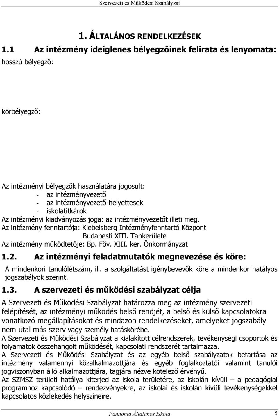 iskolatitkárok Az intézményi kiadványozás joga: az intézményvezetőt illeti meg. Az intézmény fenntartója: Klebelsberg Intézményfenntartó Központ Budapesti XIII.