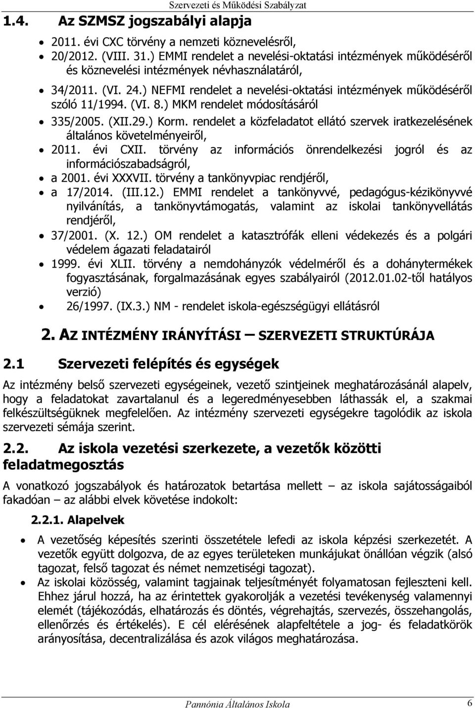 (VI. 8.) MKM rendelet módosításáról 335/2005. (XII.29.) Korm. rendelet a közfeladatot ellátó szervek iratkezelésének általános követelményeiről, 2011. évi CXII.