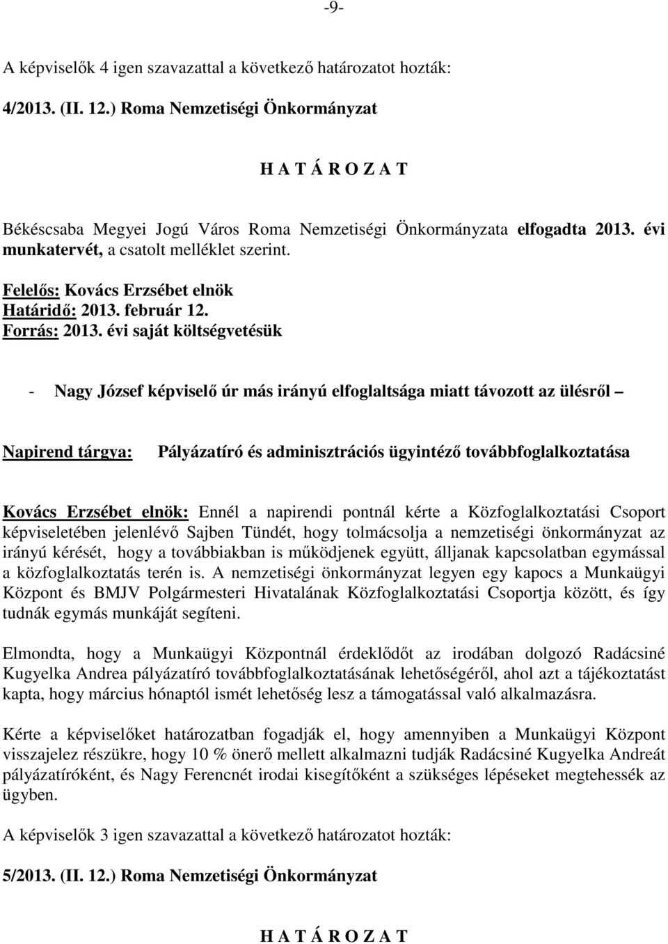 évi saját költségvetésük - Nagy József képviselő úr más irányú elfoglaltsága miatt távozott az ülésről Pályázatíró és adminisztrációs ügyintéző továbbfoglalkoztatása Kovács Erzsébet elnök: Ennél a