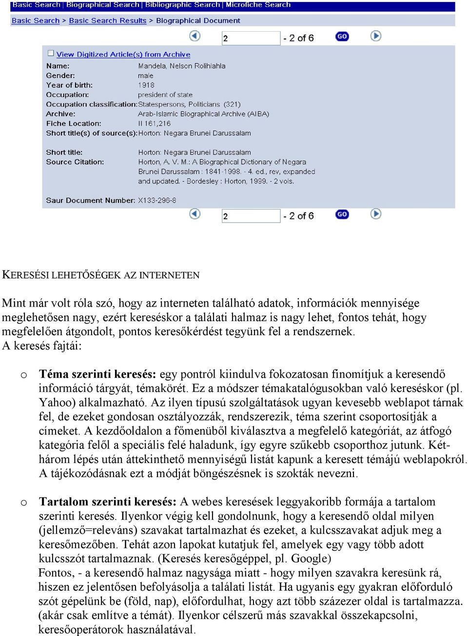 A keresés fajtái: o Téma szerinti keresés: egy pontról kiindulva fokozatosan finomítjuk a keresendő információ tárgyát, témakörét. Ez a módszer témakatalógusokban való kereséskor (pl.