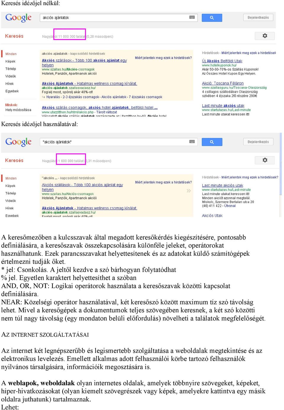 A jeltől kezdve a szó bárhogyan folytatódhat % jel. Egyetlen karaktert helyettesíthet a szóban AND, OR, NOT: Logikai operátorok használata a keresőszavak közötti kapcsolat definiálására.