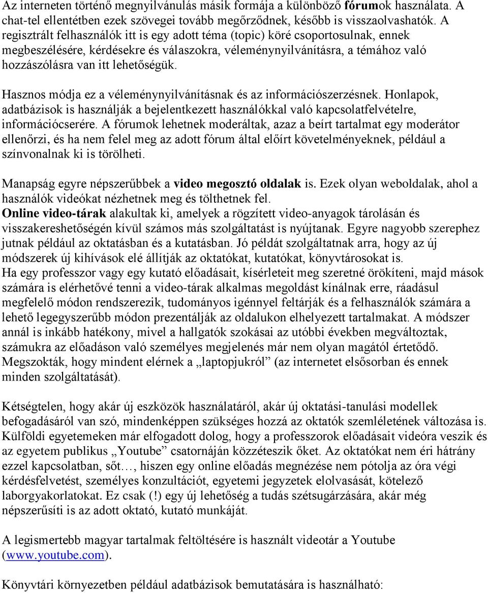 Hasznos módja ez a véleménynyilvánításnak és az információszerzésnek. Honlapok, adatbázisok is használják a bejelentkezett használókkal való kapcsolatfelvételre, információcserére.
