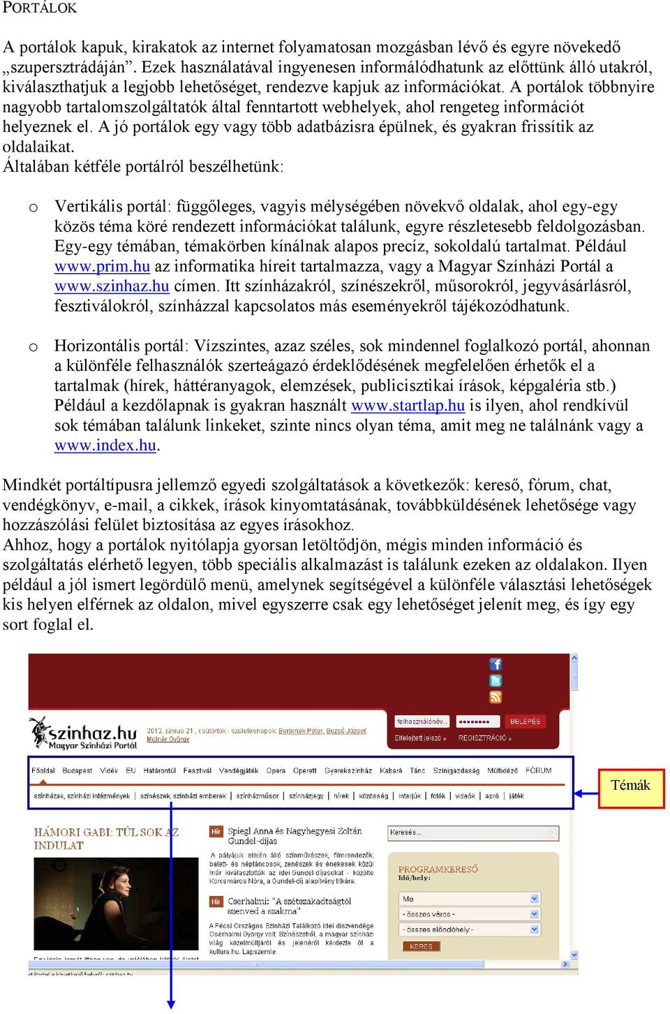 A portálok többnyire nagyobb tartalomszolgáltatók által fenntartott webhelyek, ahol rengeteg információt helyeznek el.