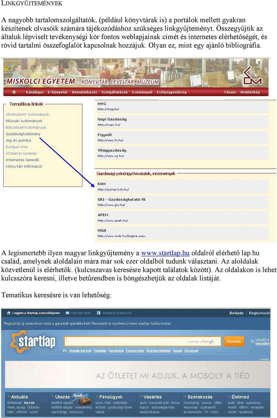 Olyan ez, mint egy ajánló bibliográfia. A legismertebb ilyen magyar linkgyűjtemény a www.startlap.hu oldalról elérhető lap.