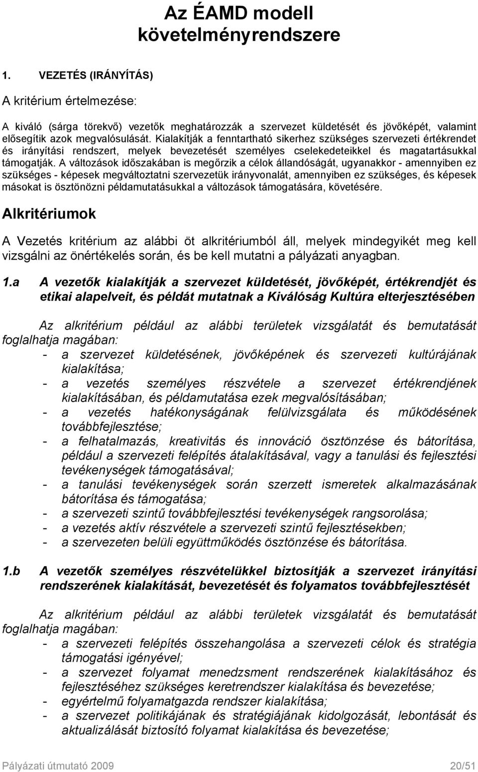 Kialakítják a fenntartható sikerhez szükséges szervezeti értékrendet és irányítási rendszert, melyek bevezetését személyes cselekedeteikkel és magatartásukkal támogatják.