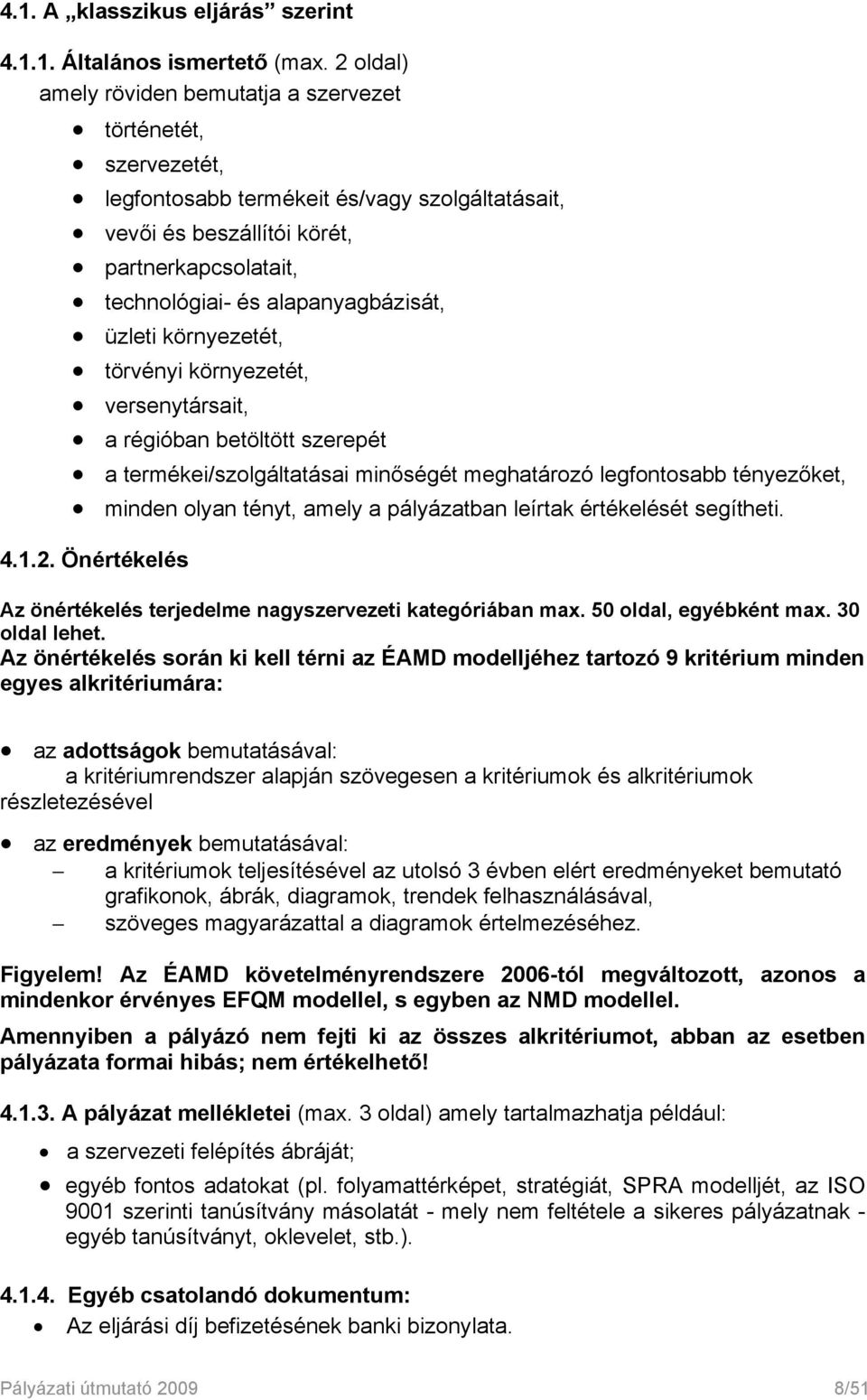 alapanyagbázisát, üzleti környezetét, törvényi környezetét, versenytársait, a régióban betöltött szerepét a termékei/szolgáltatásai minőségét meghatározó legfontosabb tényezőket, minden olyan tényt,