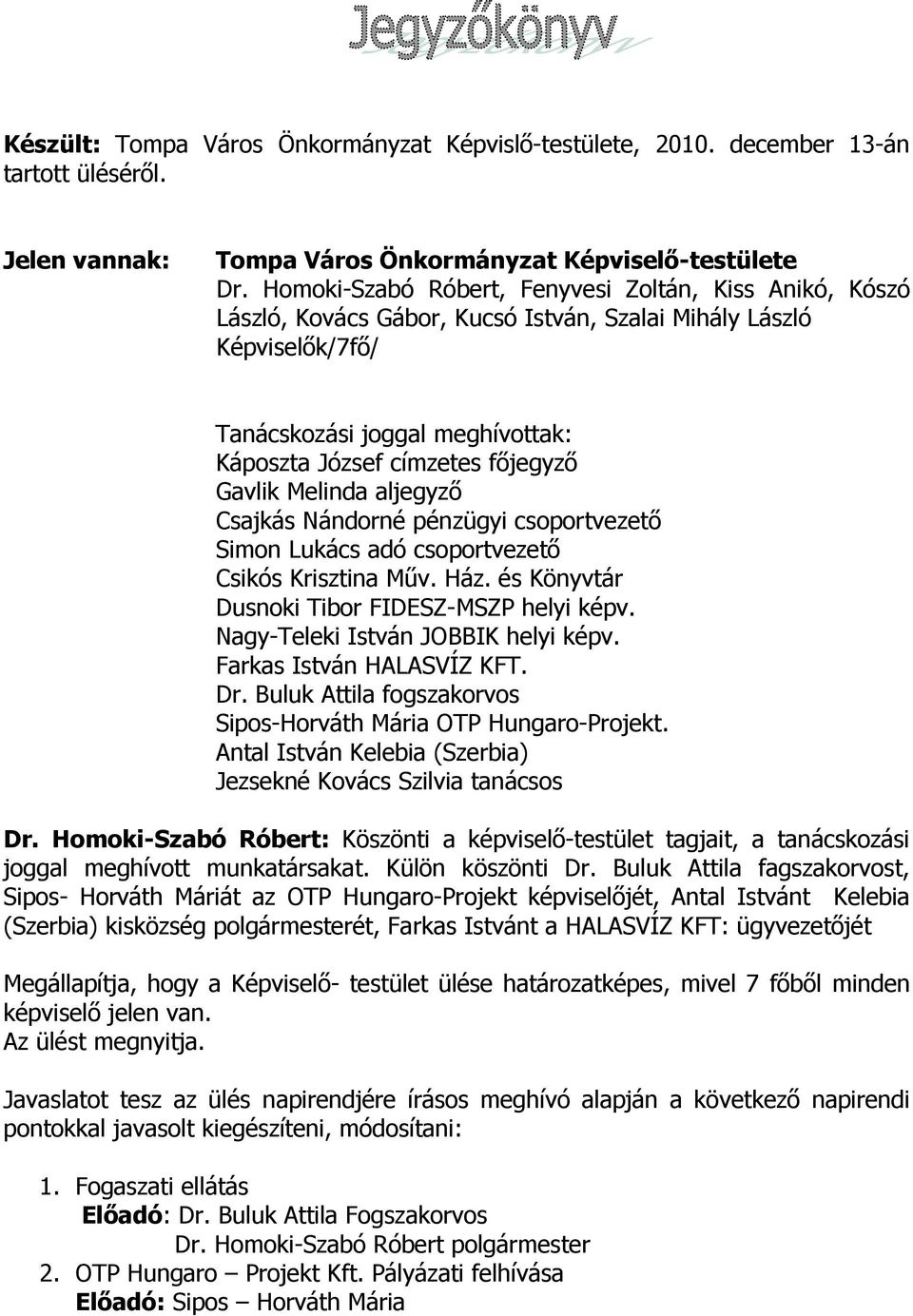 Gavlik Melinda aljegyző Csajkás Nándorné pénzügyi csoportvezető Simon Lukács adó csoportvezető Csikós Krisztina Műv. Ház. és Könyvtár Dusnoki Tibor FIDESZ-MSZP helyi képv.