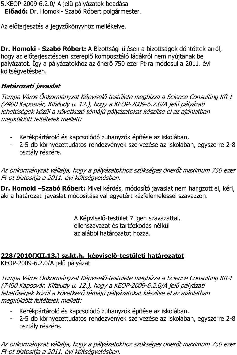 Homoki - Szabó Róbert: A Bizottsági ülésen a bizottságok döntöttek arról, hogy az előterjesztésben szereplő komposztáló ládákról nem nyújtanak be pályázatot.