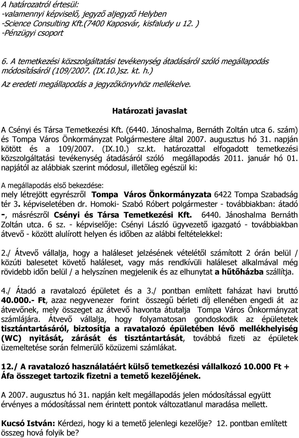 Határozati javaslat A Csényi és Társa Temetkezési Kft. (6440. Jánoshalma, Bernáth Zoltán utca 6. szám) és Tompa Város Önkormányzat Polgármestere által 2007. augusztus hó 31.