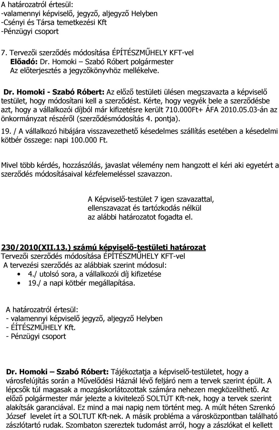 Kérte, hogy vegyék bele a szerződésbe azt, hogy a vállalkozói díjból már kifizetésre került 710.000Ft+ ÁFA 2010.05.03-án az önkormányzat részéről (szerződésmódosítás 4. pontja). 19.