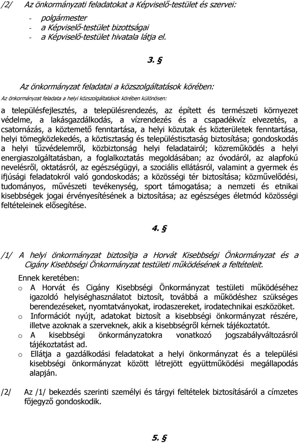 környezet védelme, a lakásgazdálkodás, a vízrendezés és a csapadékvíz elvezetés, a csatornázás, a köztemető fenntartása, a helyi közutak és közterületek fenntartása, helyi tömegközlekedés, a