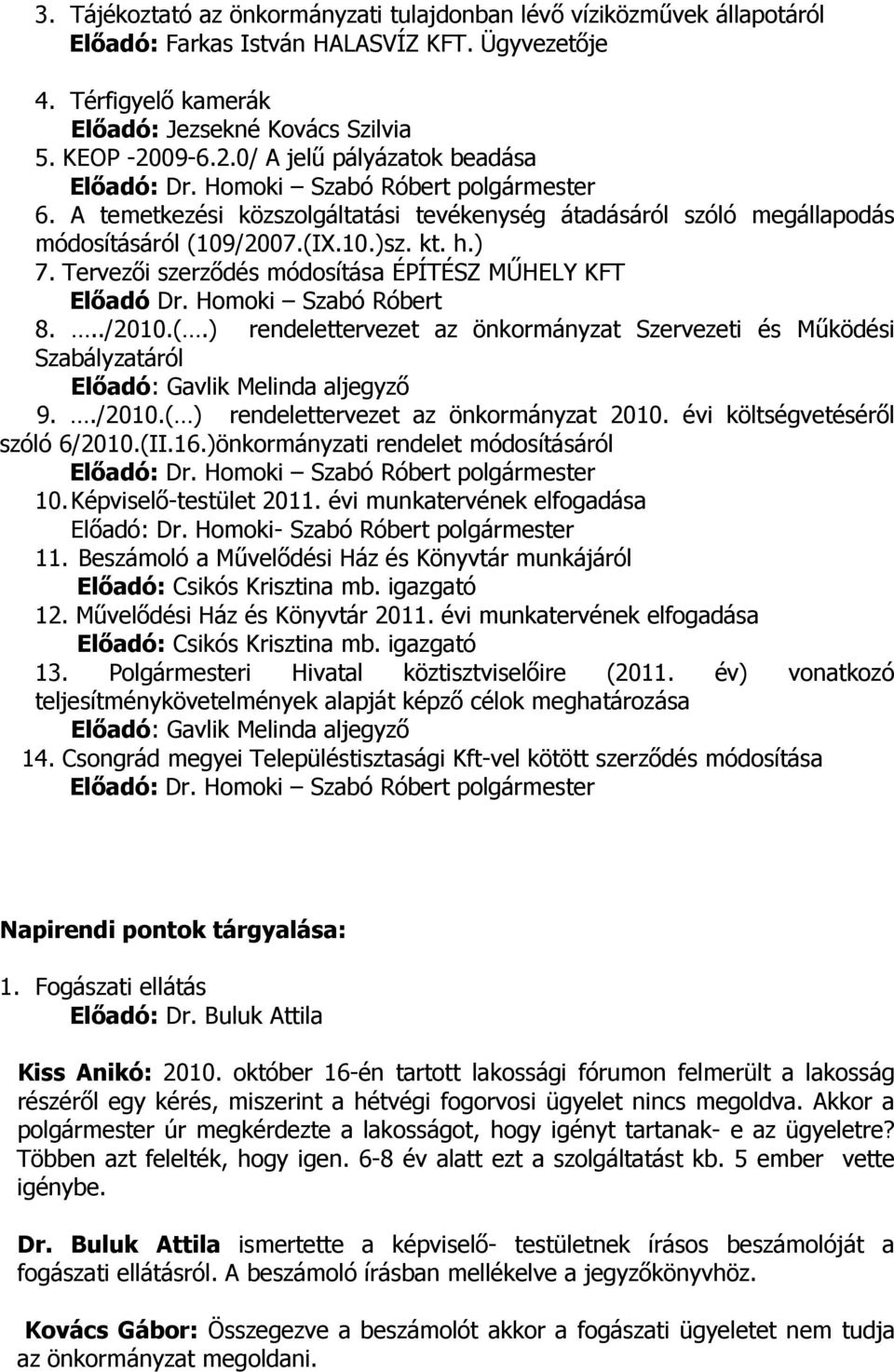 ) 7. Tervezői szerződés módosítása ÉPÍTÉSZ MŰHELY KFT Előadó Dr. Homoki Szabó Róbert 8.../2010.(.