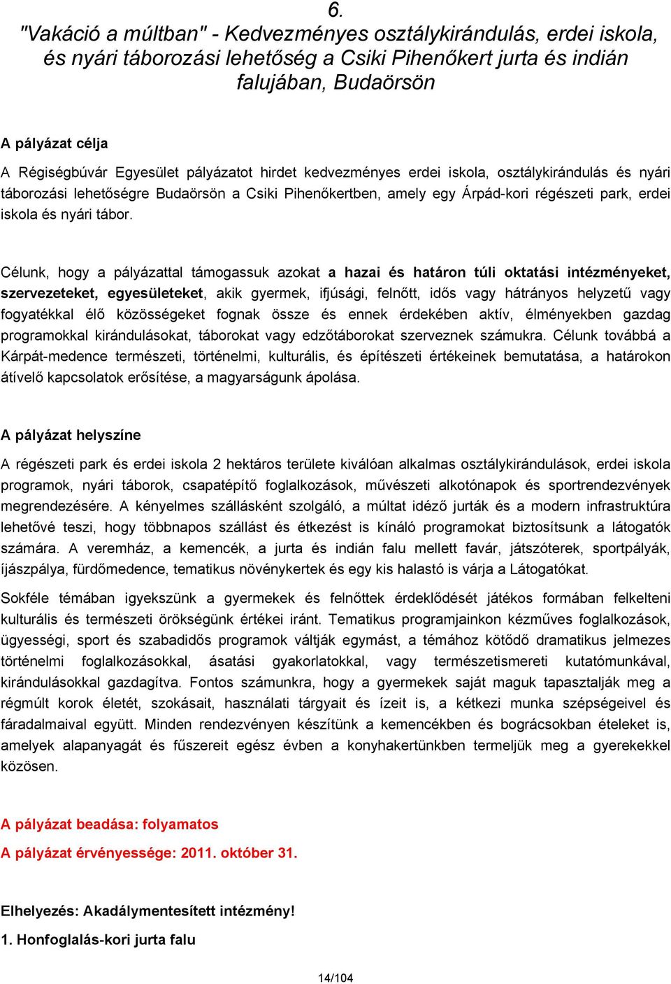 Célunk, hogy a pályázattal támogassuk azokat a hazai és határon túli oktatási intézményeket, szervezeteket, egyesületeket, akik gyermek, ifjúsági, felnőtt, idős vagy hátrányos helyzetű vagy