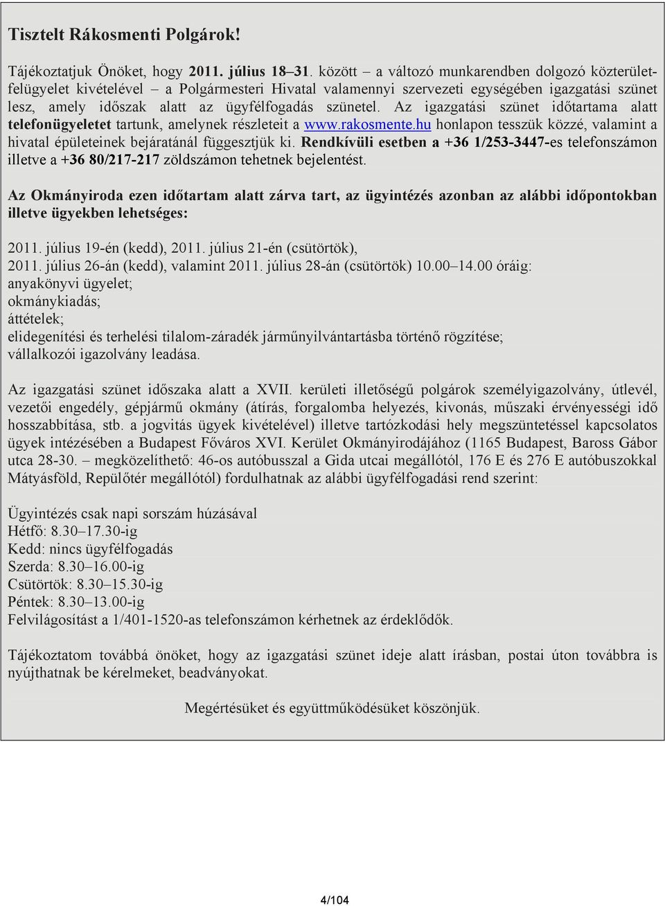 Az igazgatási szünet időtartama alatt telefonügyeletet tartunk, amelynek részleteit a www.rakosmente.hu honlapon tesszük közzé, valamint a hivatal épületeinek bejáratánál függesztjük ki.