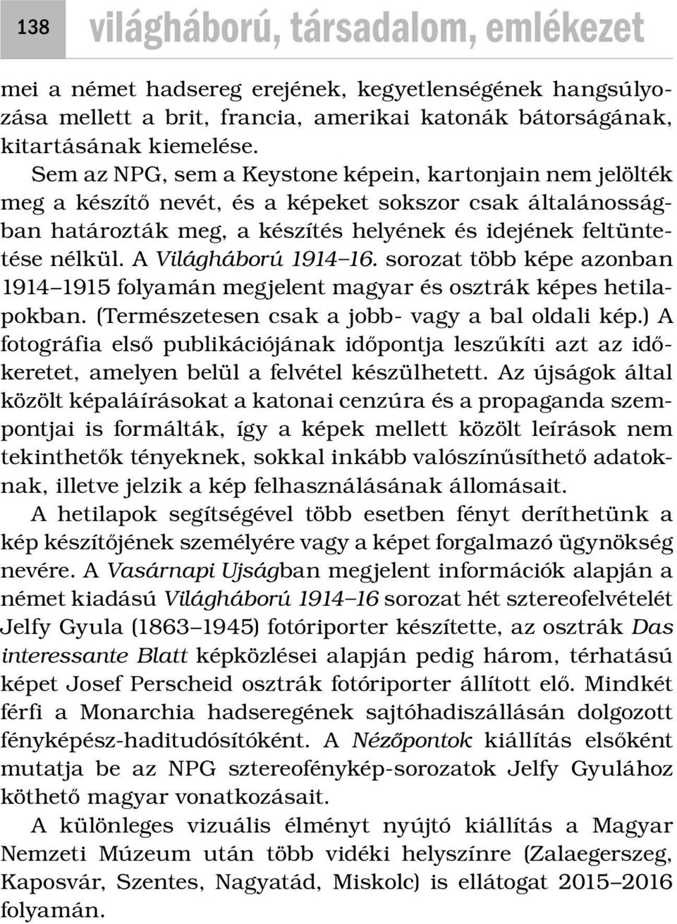 A Világháború 1914 16. sorozat több képe azonban 1914 1915 folyamán megjelent magyar és osztrák képes hetilapokban. (Természetesen csak a jobb- vagy a bal oldali kép.