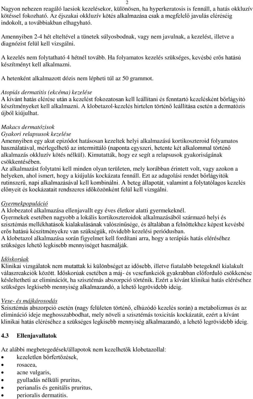 Amennyiben 2-4 hét elteltével a tünetek súlyosbodnak, vagy nem javulnak, a kezelést, illetve a diagnózist felül kell vizsgálni. A kezelés nem folytatható 4 hétnél tovább.