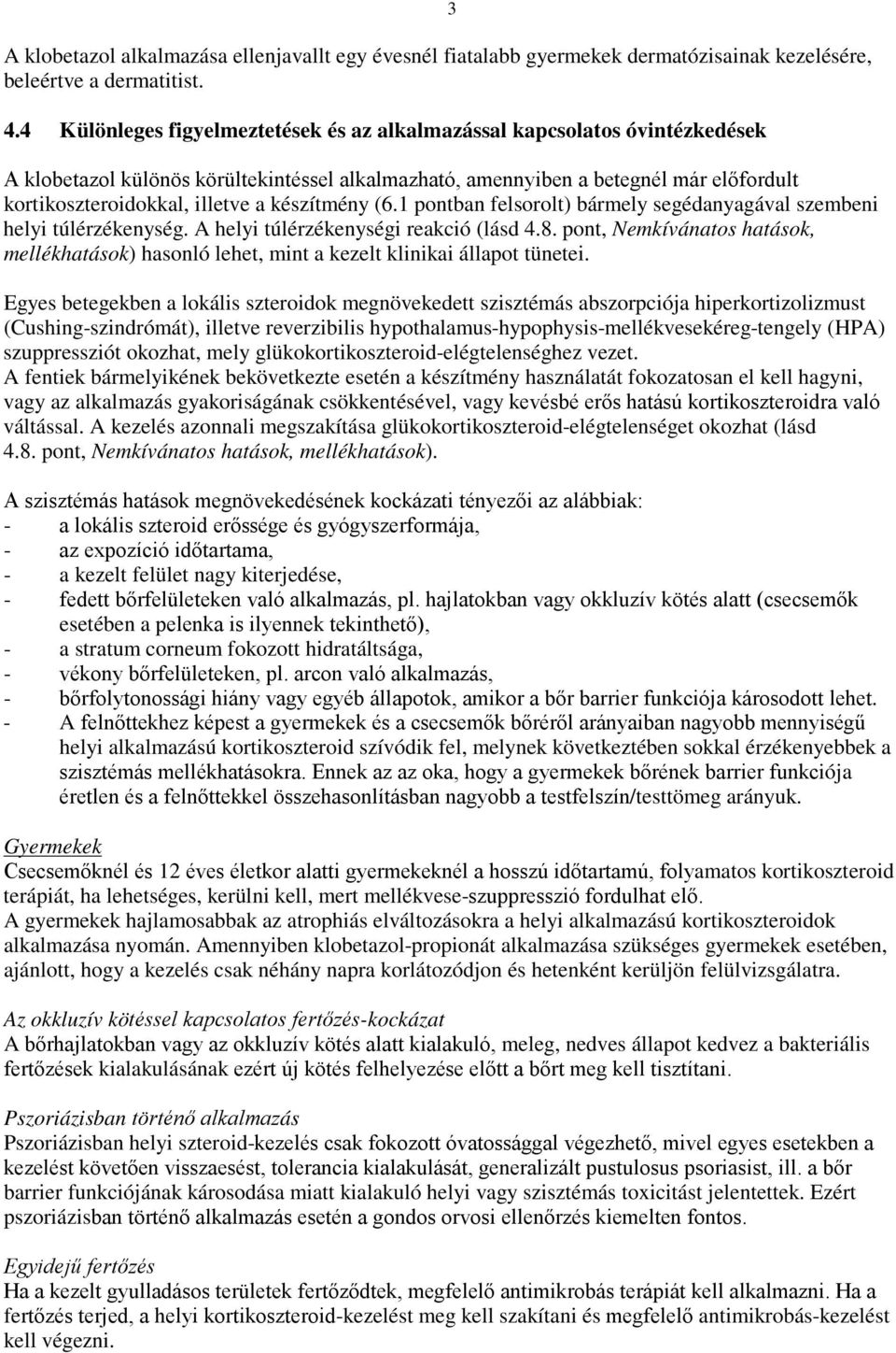 készítmény (6.1 pontban felsorolt) bármely segédanyagával szembeni helyi túlérzékenység. A helyi túlérzékenységi reakció (lásd 4.8.