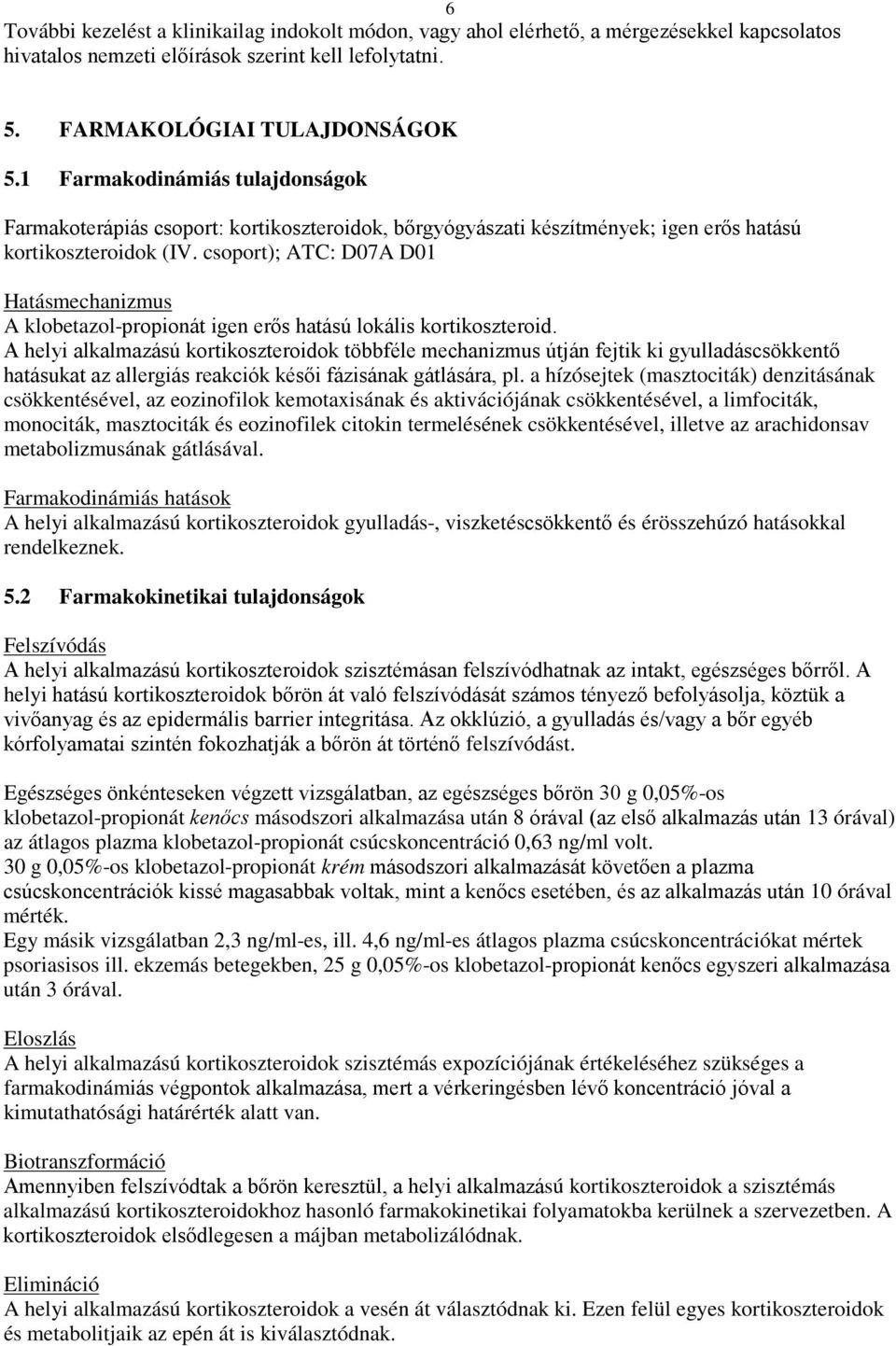 csoport); ATC: D07A D01 Hatásmechanizmus A klobetazol-propionát igen erős hatású lokális kortikoszteroid.