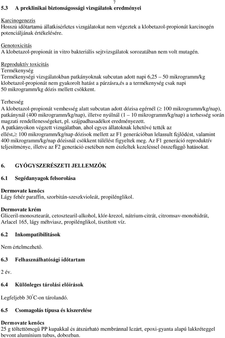 Reproduktív toxicitás Termékenység Termékenységi vizsgálatokban patkányoknak subcutan adott napi 6,25 50 mikrogramm/kg klobetazol-propionát nem gyakorolt hatást a párzásra,és a a termékenység csak