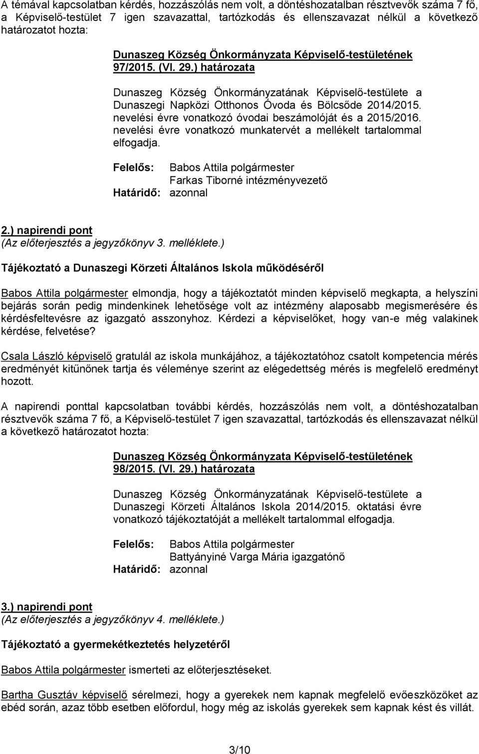 nevelési évre vonatkozó munkatervét a mellékelt tartalommal elfogadja. Farkas Tiborné intézményvezető 2.) napirendi pont (Az előterjesztés a jegyzőkönyv 3. melléklete.