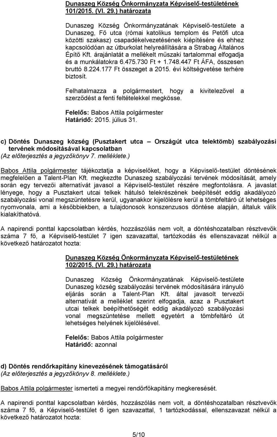 Építő Kft. árajánlatát a mellékelt műszaki tartalommal elfogadja és a munkálatokra 6.475.730 Ft + 1.748.447 Ft ÁFA, összesen bruttó 8.224.177 Ft összeget a 2015. évi költségvetése terhére biztosít.