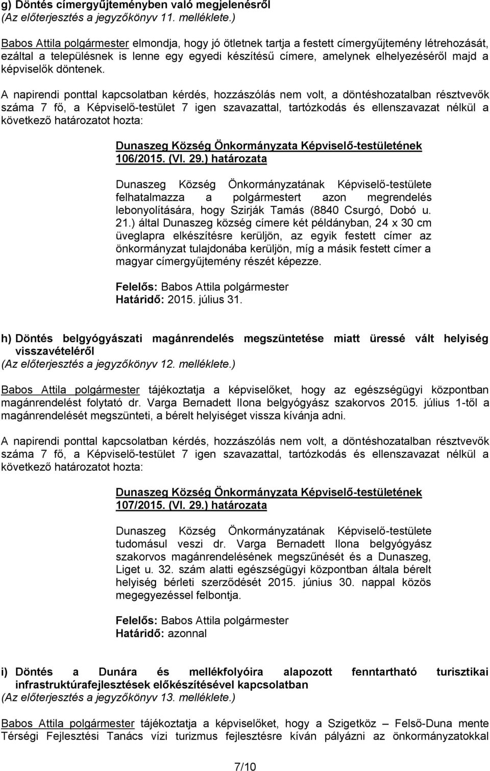 képviselők döntenek. 106/2015. (VI. 29.) határozata felhatalmazza a polgármestert azon megrendelés lebonyolítására, hogy Szirják Tamás (8840 Csurgó, Dobó u. 21.