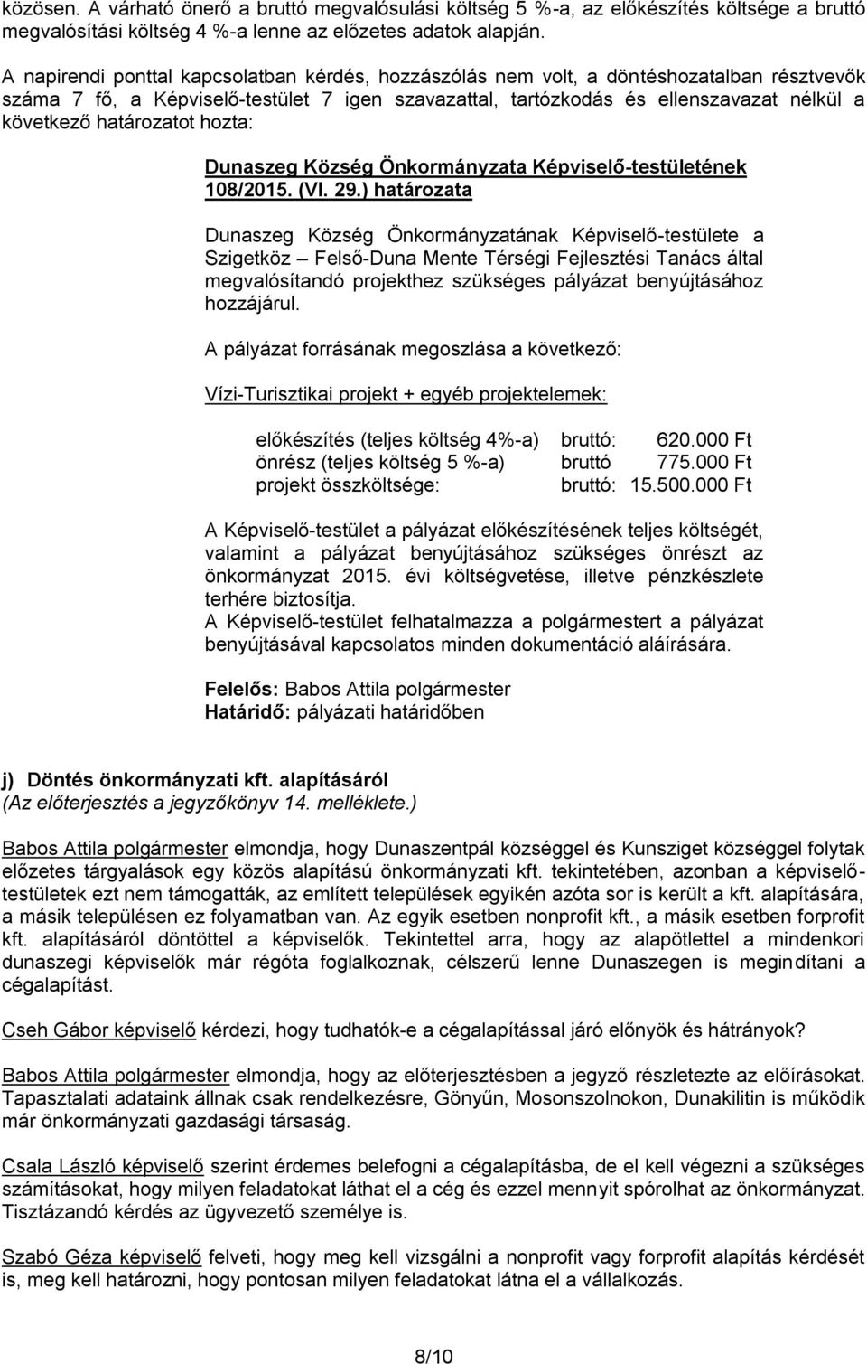 A pályázat forrásának megoszlása a következő: Vízi-Turisztikai projekt + egyéb projektelemek: előkészítés (teljes költség 4%-a) bruttó: 620.000 Ft önrész (teljes költség 5 %-a) bruttó 775.